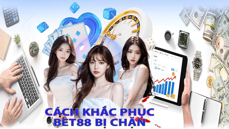 Cách khắc phục khi bet88 bị chặn